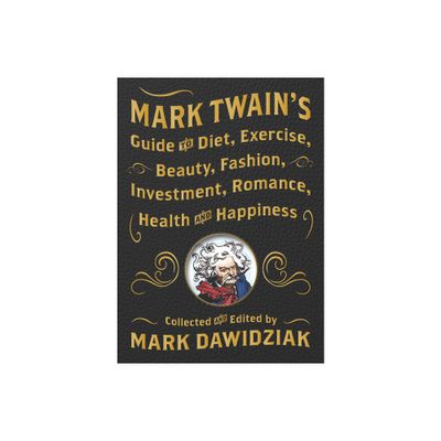 Mark Twains Guide to Diet, Exercise, Beauty, Fashion, Investment, Romance, Health and Happiness