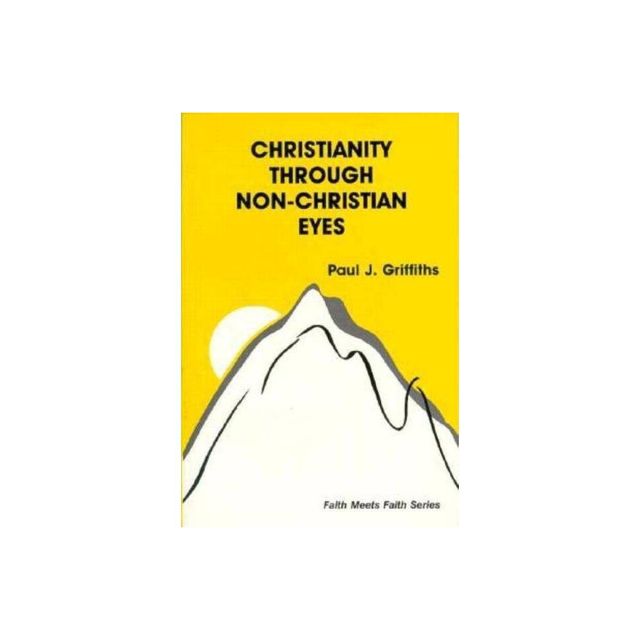 Christianity Through Non-Christian Eyes - (Faith Meets Faith) by Paul J Griffiths (Paperback)