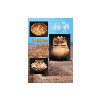 A History of the Ancient Southwest - by Stephen H Lekson (Paperback)