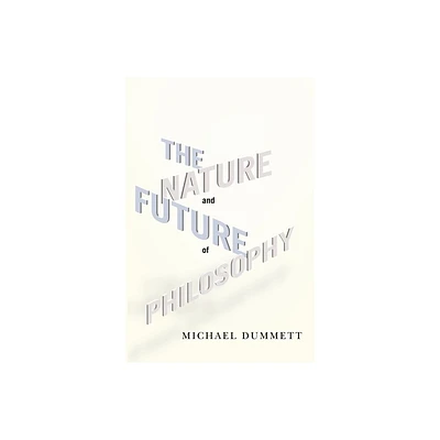 The Nature and Future of Philosophy - (Columbia Themes in Philosophy) by Michael Dummett (Paperback)