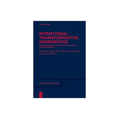 Intentional Transformative Experiences - (Religion and Reason) by Sarah Perez & Bastiaan Van Rijn & Jens Schlieter (Hardcover)