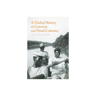 A Global History of Convicts and Penal Colonies - (Criminal Practice) by Clare Anderson (Paperback)