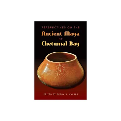 Perspectives on the Ancient Maya of Chetumal Bay - (Maya Studies) by Debra S Walker (Hardcover)