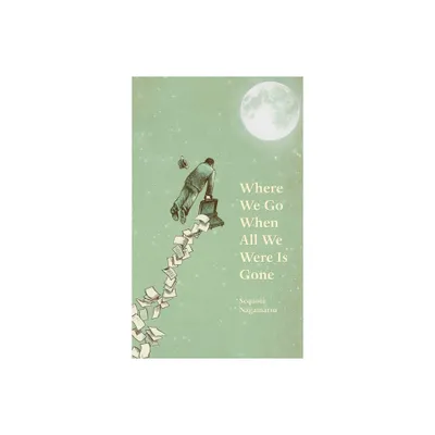 Where We Go When All We Were Is Gone - by Sequoia Nagamatsu (Hardcover)