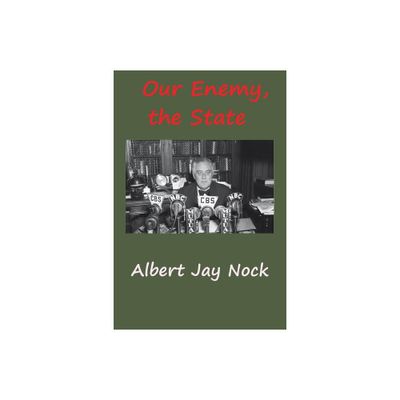 Our Enemy, the State - by Albert Jay Nock (Paperback)