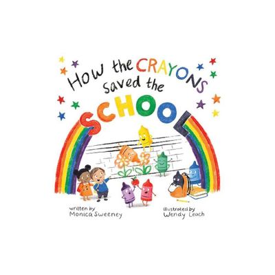 How the Crayons Saved the School - by Monica Sweeney (Hardcover)