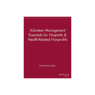 Volunteer Management Essentials for Hospitals and Health-Related Nonprofits - (Volunteer Management Report) by Paul Bartush (Paperback)