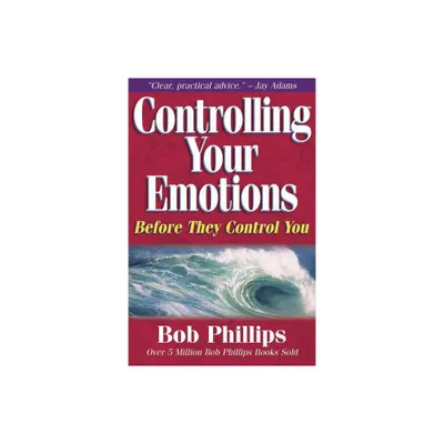 Controlling Your Emotions - by Bob Phillips (Paperback)