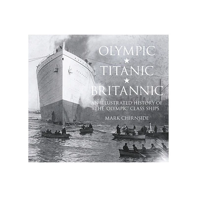 Olympic, Titanic, Britannic - by Mark Chirnside (Paperback)