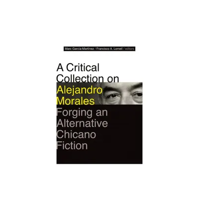 A Critical Collection on Alejandro Morales - by Marc Garca-Martnez & Francisco A Lomel (Hardcover)