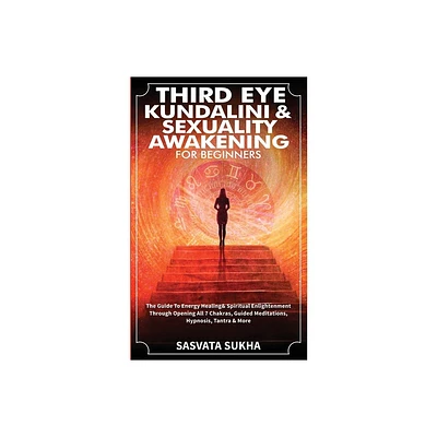 Third Eye, Kundalini & Sexuality Awakening for Beginners - by Sasvata Sukha (Paperback)