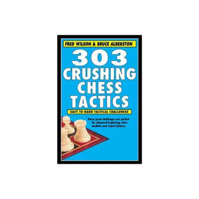 303 Crushing Chess Tactics - by Fred Wilson & Bruce Alberston (Paperback)