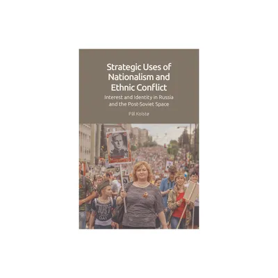 Strategic Uses of Nationalism and Ethnic Conflict - by Pl Kolst (Paperback)