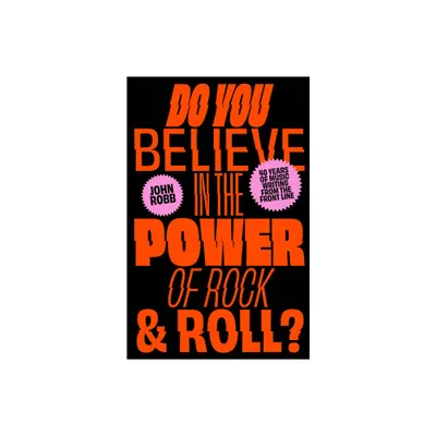 Do You Believe in the Power of Rock & Roll? - by John Robb (Paperback)