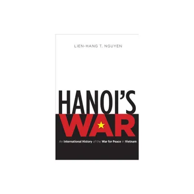 Hanois War - (New Cold War History) by Lien-Hang T Nguyen (Paperback)