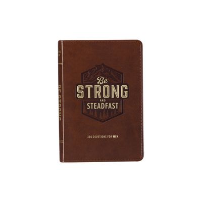 Be Strong and Steadfast 366 Devotions for Men - (Leather Bound)