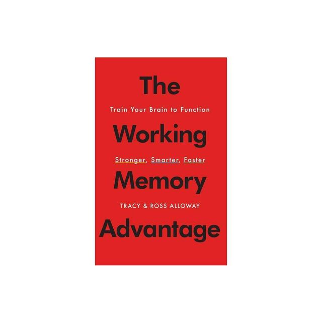 The Working Memory Advantage - by Tracy Alloway & Ross Alloway (Paperback)