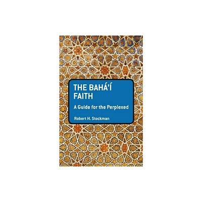 The Bahai Faith: A Guide for the Perplexed - (Guides for the Perplexed) by Robert H Stockman (Paperback)