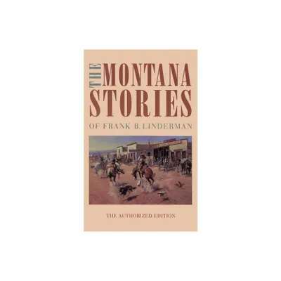 The Montana Stories of Frank B. Linderman - by Frank B Linderman (Paperback)