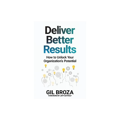 Deliver Better Results - by Gil Broza (Paperback)