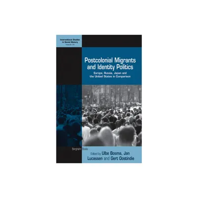 Postcolonial Migrants and Identity Politics - (International Studies in Social History) by Ulbe Bosma & Jan Lucassen & Gert Oostindie (Hardcover)