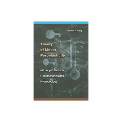 Theory of Linear Poroelasticity with Applications to Geomechanics and Hydrogeology - (Princeton Geophysics) by Herbert F Wang (Hardcover)