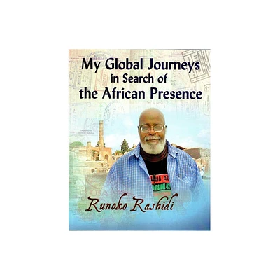 My Global Journeys in Search of the African Presence - by Runoko Rashidi (Paperback)