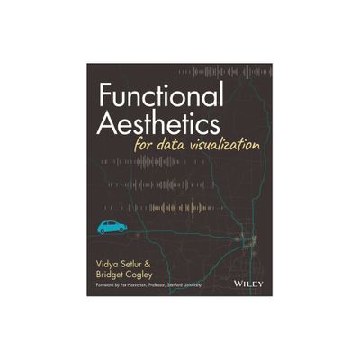 Functional Aesthetics for Data Visualization - by Vidya Setlur & Bridget Cogley (Paperback)