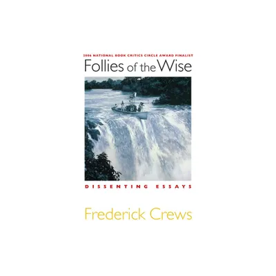 Follies of the Wise - by Frederick Crews (Paperback)