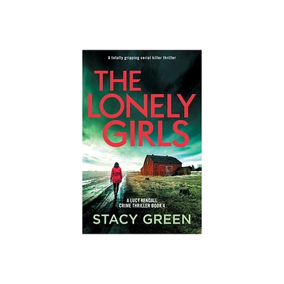 The Lonely Girls - (A Lucy Kendall Crime Thriller) by Stacy Green (Paperback)