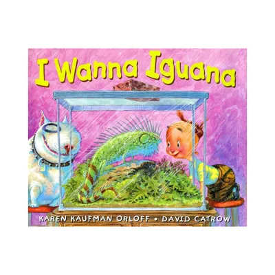 I Wanna Iguana - by Karen Kaufman Orloff (Hardcover)