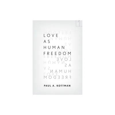 Love as Human Freedom - (Square One: First-Order Questions in the Humanities) by Paul A Kottman (Paperback)