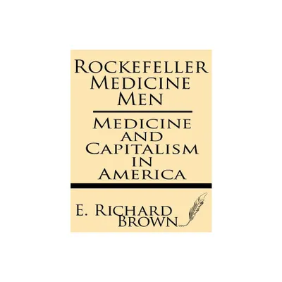 Rockefeller Medicine Men - by E Richard Brown (Paperback)