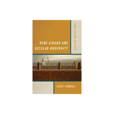 Ren Girard and Secular Modernity - by Scott Cowdell (Paperback)