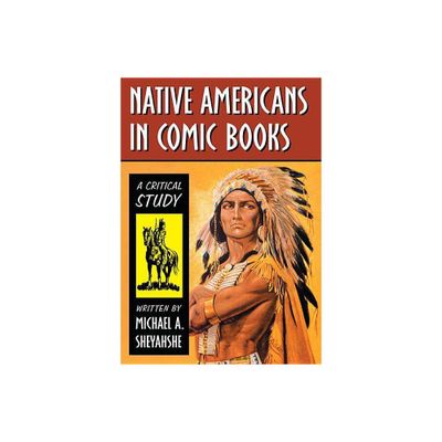 Native Americans in Comic Books - by Michael A Sheyahshe (Paperback)