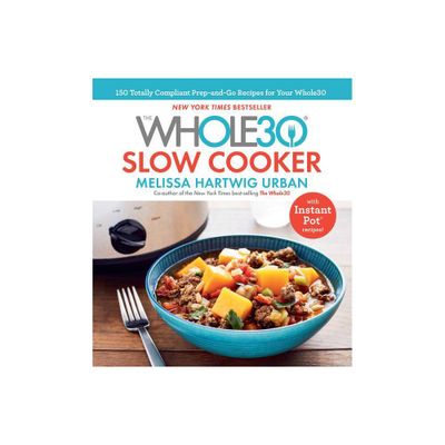 Whole30 Slow Cooker : 150 Totally Compliant Prep-and-Go Recipes for Your Whole30 With Instant Pot - by Melissa Hartwig (Hardcover)