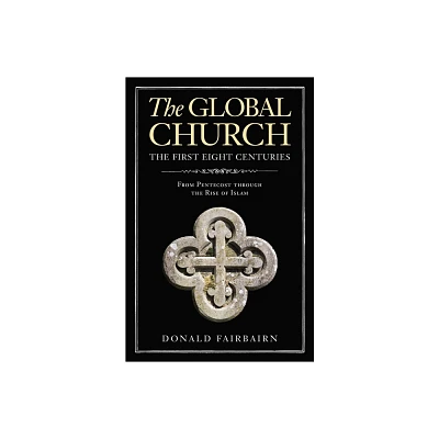 The Global Church---The First Eight Centuries - by Donald Fairbairn (Hardcover)