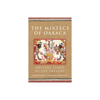 The Mixtecs of Oaxaca - (Civilization of the American Indian) by Ronald Spores & Andrew K Balkansky (Paperback)