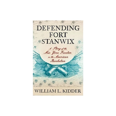 Defending Fort Stanwix - by William L Kidder (Hardcover)