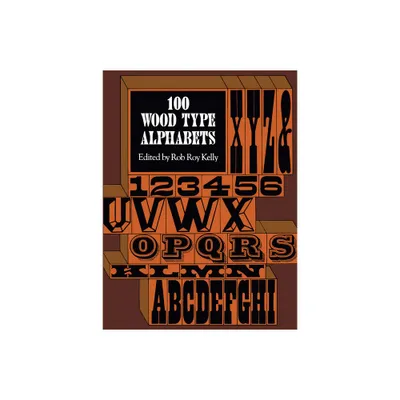 100 Wood Type Alphabets - (Lettering, Calligraphy, Typography) by Rob Roy Kelly (Paperback)