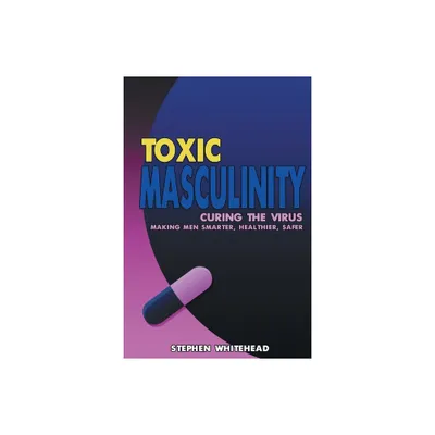 Toxic Masculinity - by Stephen M Whitehead (Paperback)