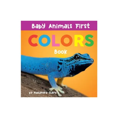 Baby Animals First Colors Book - by Alexandra Claire (Board Book)