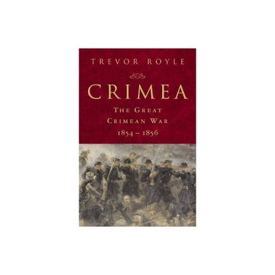 Crimea: The Great Crimean War, 1854-1856 - by Trevor Royle (Hardcover)