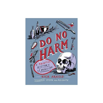 Do No Harm - A Painful History of Medicine - by Nick Arnold (Hardcover)