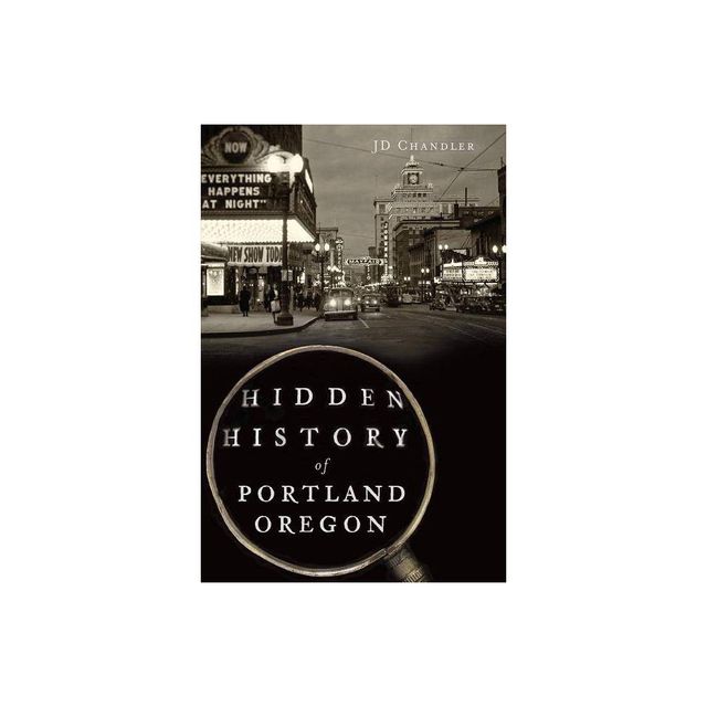 Hidden History of Portland, Oregon - (Hidden History Of...) by Jd Chandler (Paperback)