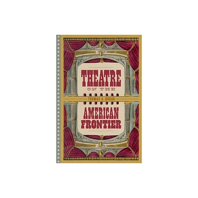 Theatre on the American Frontier - by Thomas A Bogar (Hardcover)