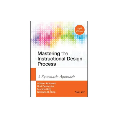 Mastering the Instructional Design Process - 5th Edition by William J Rothwell & Bud Benscoter & Marsha King & Stephen B King (Hardcover)