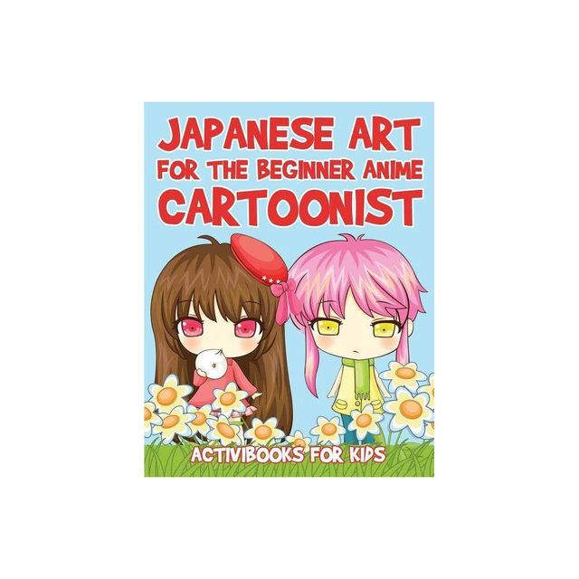 Japanese Art for the Beginner Anime Cartoonist - by Activibooks For Kids (Paperback)