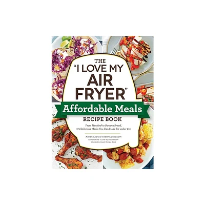 The I Love My Air Fryer Affordable Meals Recipe Book - (I Love My Cookbook) by Aileen Clark (Paperback)