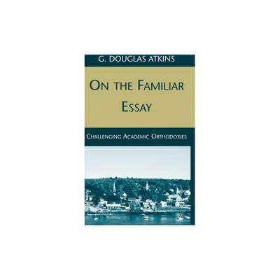 On the Familiar Essay - by G Atkins (Hardcover)